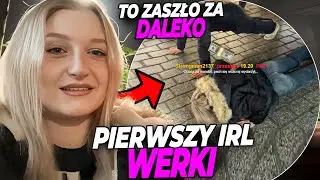 PIERWSZY IRL WERKI ZASZEDŁ ZA DALEKO...