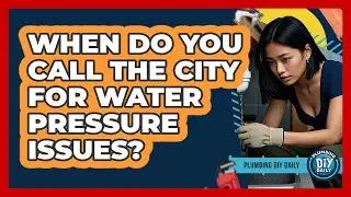 When Do You Call The City For Water Pressure Issues?