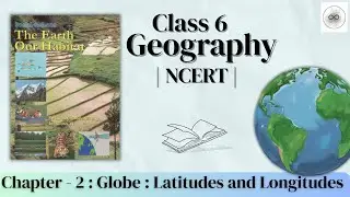 Class 6 NCERT Geography Ch 2 | Globe : Latitudes and Longitudes | GS