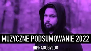 MUZYCZNE PODSUMOWANIE 2022 | HIPNAGOGVLOG