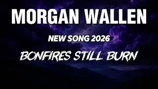 Morgan Wallen - Bonfires Still Burn (NEW SONG 2026) - Cover Remix | Country Music, Country (LYRICS)