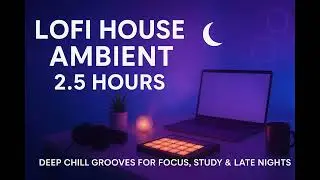 2.5 Hours of Lofi House Ambient Hip Hop 🌙 | Deep Chill Grooves for Focus, Study & Late Nights(2026)