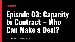 Episode 03: Capacity to Contract – Who Can Make a Deal?