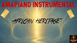 AMAPIANO INSTRUMENTAL - AFRICAN HERITAGE // CULTURAL VIBE & SPIRITUAL ROOTS 🎵