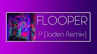 Flooper - P [Jaden Remix]