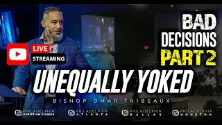 Bad Decisions Part 2 | Unequally Yoked - Bishop Omar Thibeaux {Live Streamed Nov 23rd, 2025}