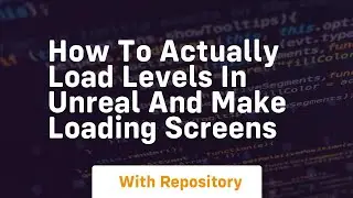 How to actually load levels in unreal and make loading screens