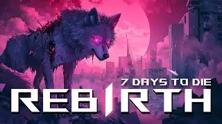 REBIRTH - Глобальный Мод - 7 Days to Die v1.2