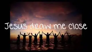 Jesus draw me close lyrics