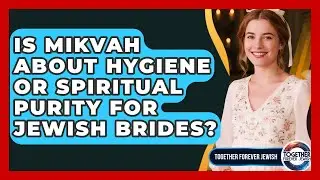 Is Mikvah About Hygiene Or Spiritual Purity For Jewish Brides? - Together Forever Jewish