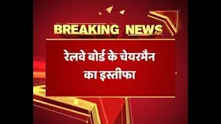 Railway Board chairman A K Mittal RESIGNS