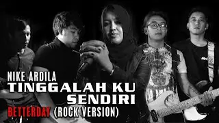 NIKE ARDILA - TINGGALAH KUSENDIRI | BETTERDAY [ROCK VERSION]