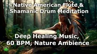 Native American Flute & Shamanic Drum Meditation &ndash; Deep Healing Music | 60 BPM, Nature Ambience,