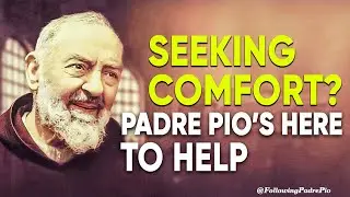 Seeking Comfort? Padre Pio Is Here To Help!