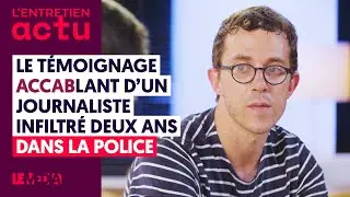 LE T&Eacute;MOIGNAGE ACCABLANT D&rsquo;UN JOURNALISTE INFILTR&Eacute; DEUX ANS DANS LA POLICE