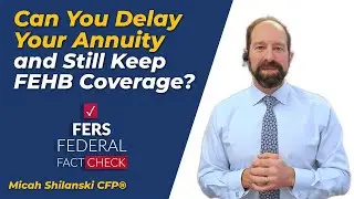 Can You Delay Your Annuity and Still Keep FEHB Coverage?
