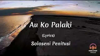 (Lyrics) Au Ko Palaki - Soloseni Penitusi