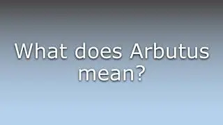What does Arbutus mean?