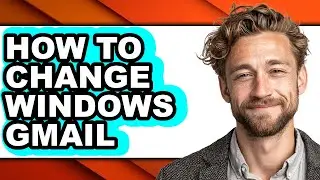 How to Change Windows Gmail (easy Method)