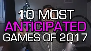 10 Most ANTICIPATED Games of 2017 - According to Maka
