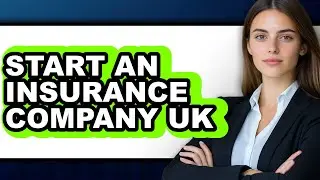 How to Start an Insurance Company Uk (only Way)