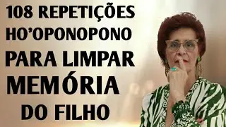 108 REPETIÇÕES HO'OPONOPONO PARA LIMPAR MEMÓRIA DO FILHO 