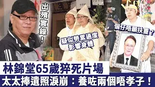 林錦堂65歲猝死片場，疑似勞累過度影響身體，太太捧遺照淚崩：養咗兩個唔孝子！