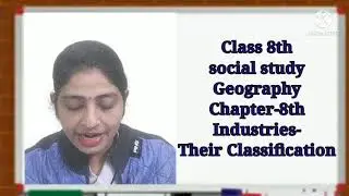 class 8th social study (geography) chapter 8(industries- their classification)part-1