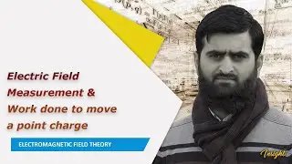 4.1 Electric Field Measurement Methods & Work done to move a point charge in an E-Field | Insight