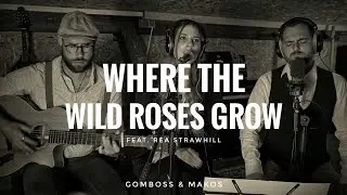 Where the wild roses grow - Nick Cave Cover (by Gomboss&Makos feat. Rea Strawhill)