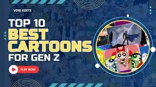 Top Ten Best Cartoons For Gen Z! | V01D EDITZ