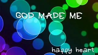 God Made Me l My Happy Heart