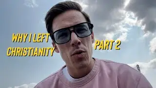 Why I Left Christianity pt. 2 (it’s not what you think)