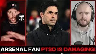 Arsenal Fans Have PTSD & It's HARMING Arsenal!