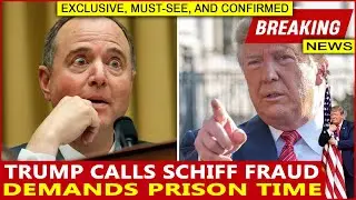 Trump Calls Schiff Fraud Demands Prison Time