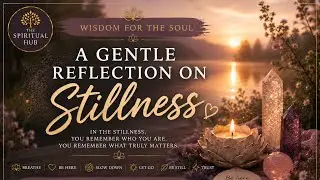 Wisdom for the Soul | A Gentle Reflection on Stillness