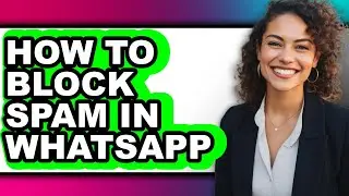 How to Block Spam in Whatsapp (full Guide)