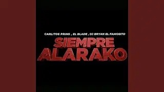 SIEMPRE ALARAKO (feat. EL BLADE HEY & CARLITOS PRINS)
