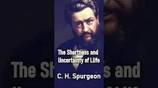 The Shortness and Uncertainty of Life - C. H. Spurgeon #shorts #christianshorts #Jesus #Christians