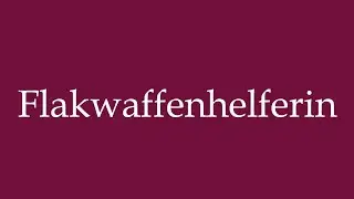 How to Pronounce ''Flakwaffenhelferin'' (Anti-aircraft gun helper) Correctly in German