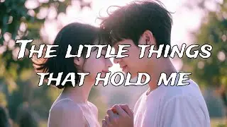 The Little Things That Hold Me 💗 | Romantic Love Song Lyrics | Emotional Couple Song