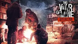 This War of Mine: Stories - Fading Embers ► Жизнь человека или культурное наследие? ◄ Прохождение