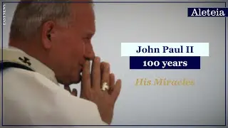 JP2 at 100: Episode 4 - The Miracles of St. John Paul II