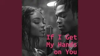 If I Get My Hands on You