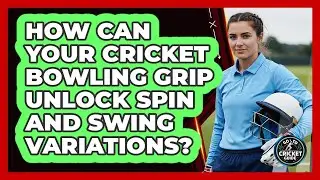 How Can Your Cricket Bowling Grip Unlock Spin And Swing Variations? - Go-To Cricket Guide