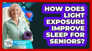 How Does Light Exposure Improve Sleep For Seniors? - Daily Steps to Health For Seniors