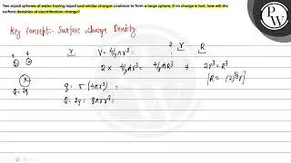 Two equal spheres of water having equal and similar charges coalesce to form a large sphere. If ...