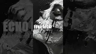 ECHO DECAY (BLASPHEMY IN THE HALLS)