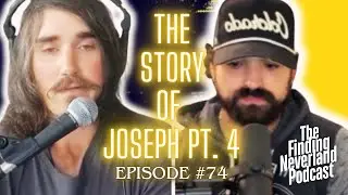 The Story of Joseph Pt. 4 | The Finding Neverland Podcast #74