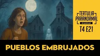 Pueblos Embrujados. Tertulia Paranormal T4 E21